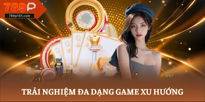 Trải nghiệm đa dạng game xu hướng