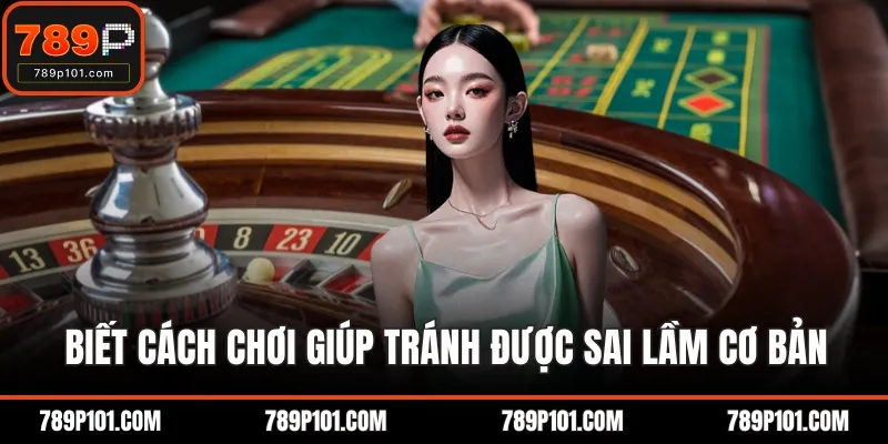 Biết cách chơi giúp tránh được sai lầm cơ bản