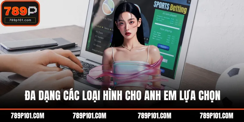 Đa dạng các loại hình cho anh em lựa chọn