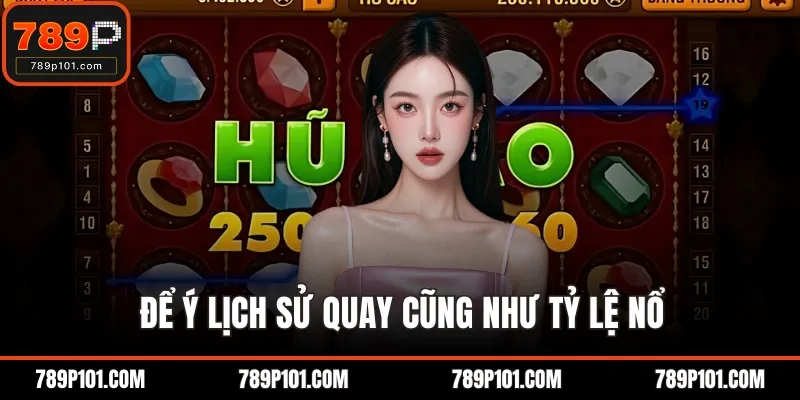 Để ý lịch sử quay cũng như tỷ lệ nổ