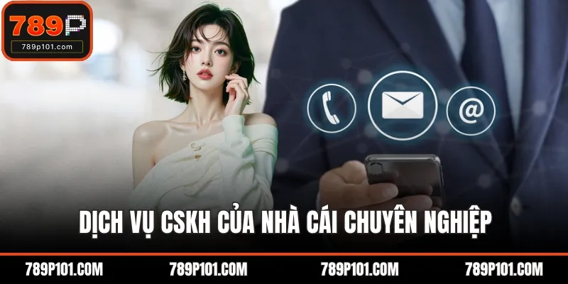 Dịch vụ CSKH của nhà cái chuyên nghiệp