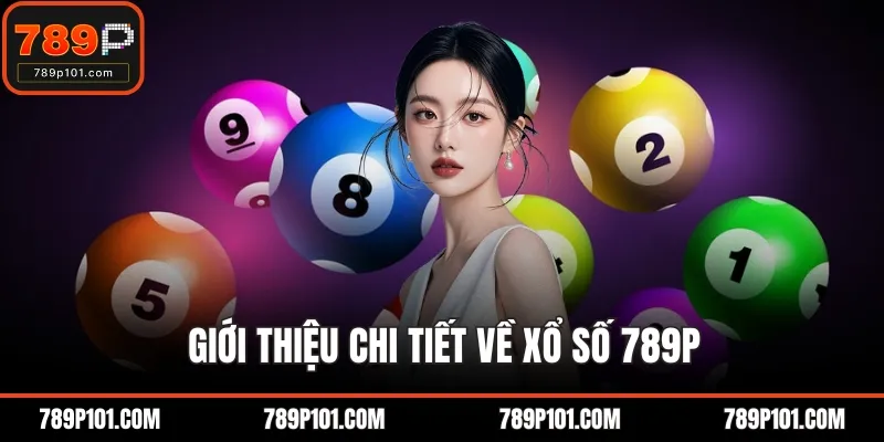 Giới thiệu chi tiết về xổ số 789P