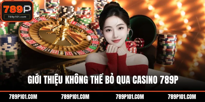 Giới thiệu không thể bỏ qua Casino 789P