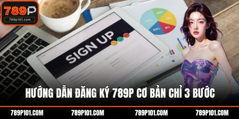 Hướng dẫn đăng ký 789P cơ bản chỉ 3 bước