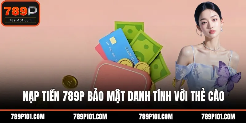 Nạp tiền 789P bảo mật danh tính với thẻ cào