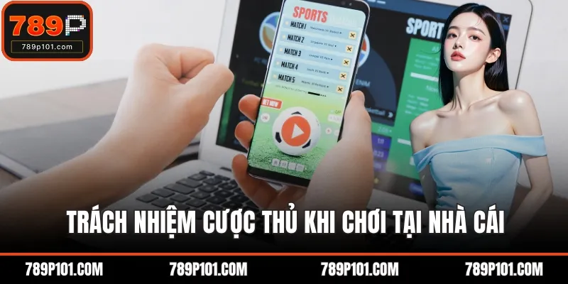 Trách nhiệm cược thủ khi chơi tại nhà cái