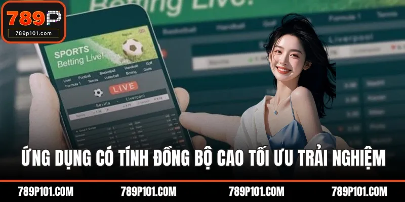 Ứng dụng có tính đồng bộ cao tối ưu trải nghiệm