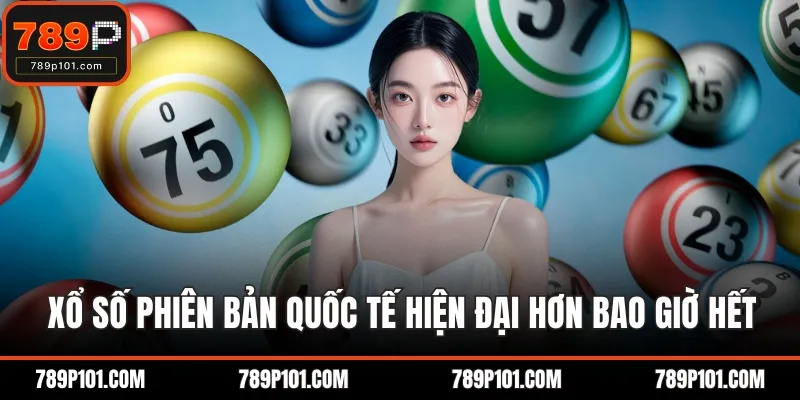 Xổ số phiên bản quốc tế hiện đại hơn bao giờ hết