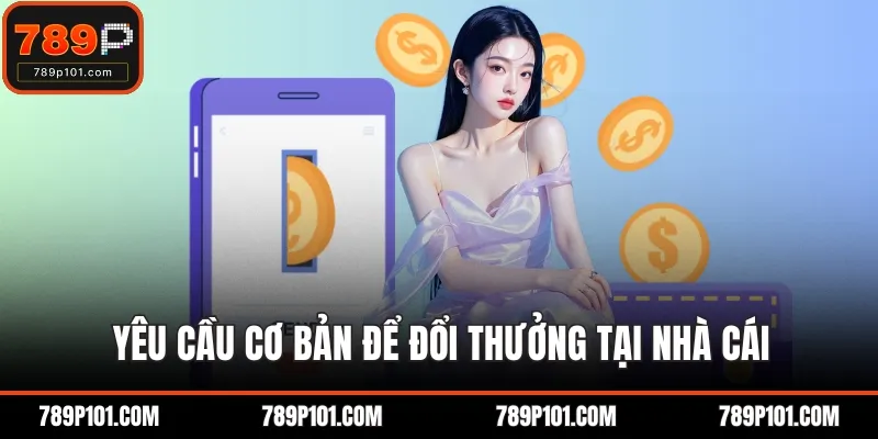Yêu cầu cơ bản để đổi thưởng tại nhà cái
